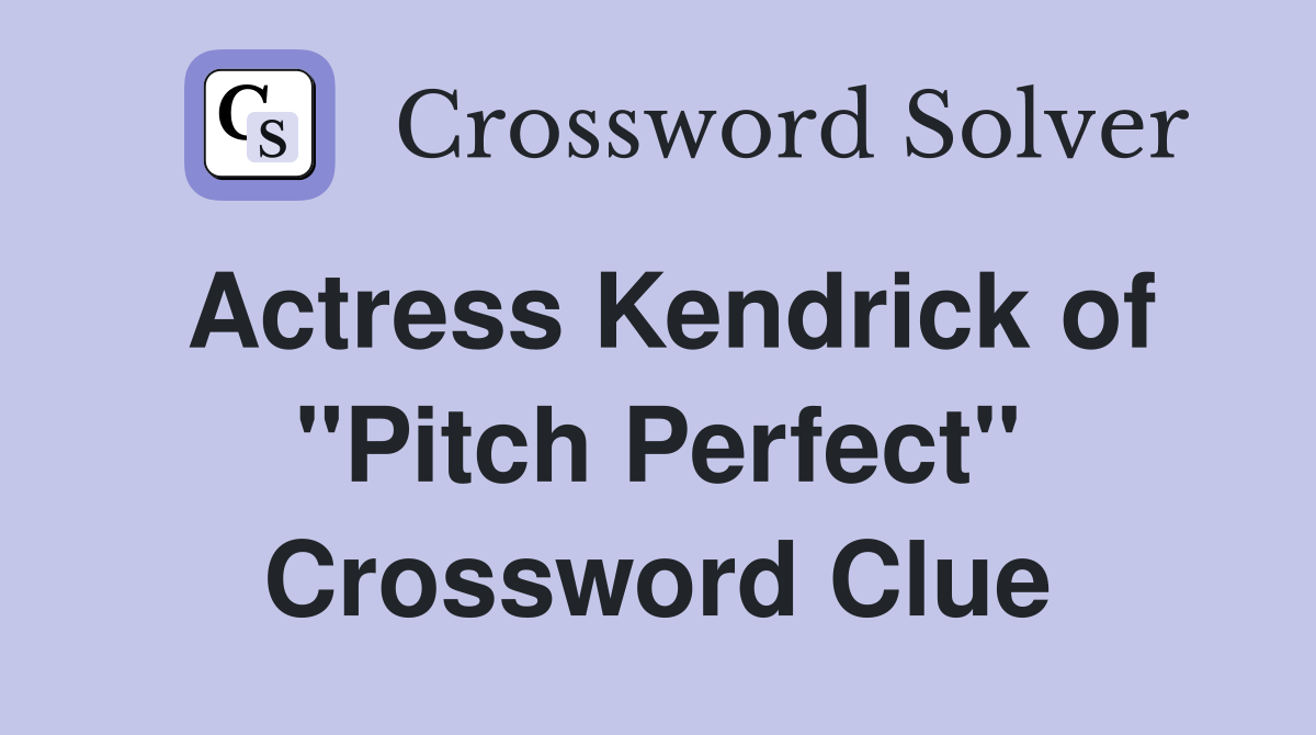 Actress Kendrick of "Pitch Perfect" Crossword Clue Answers